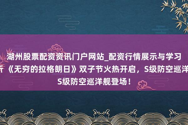 湖州股票配资资讯门户网站_配资行情展示与学习内容解析 《无穷的拉格朗日》双子节火热开启，S级防空巡洋舰登场！