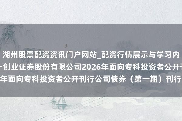湖州股票配资资讯门户网站_配资行情展示与学习内容解析 第一创业: 第一创业证券股份有限公司2026年面向专科投资者公开刊行公司债券（第一期）刊行公告