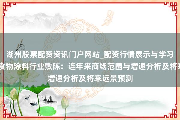 湖州股票配资资讯门户网站_配资行情展示与学习内容解析 食物涂料行业敷陈：连年来商场范围与增速分析及将来远景预测