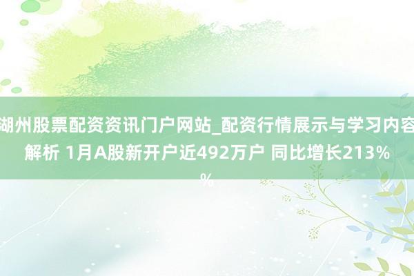 湖州股票配资资讯门户网站_配资行情展示与学习内容解析 1月A股新开户近492万户 同比增长213%