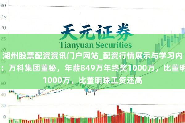 湖州股票配资资讯门户网站_配资行情展示与学习内容解析 朱旭：万科集团董秘，年薪849万年终奖1000万，比董明珠工资还高
